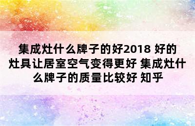 集成灶什么牌子的好2018 好的灶具让居室空气变得更好 集成灶什么牌子的质量比较好 知乎